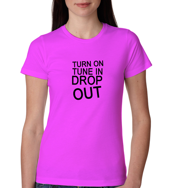 » TURN ON TUNE IN DROP OUT Women Tshirt 1528v